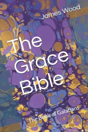 The Grace Bible: The Book of Galatians