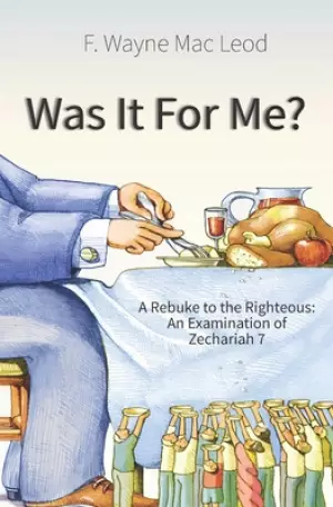 Was It For Me?: A Rebuke to the Righteous: An Examination of Zechariah 7