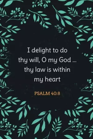 I Delight to Do Thy Will, O My God ... Thy Law Is Within My Heart - Psalm 40: 8: Bible Memory Verse Guide - Practical Resource To Aid Godly Christian