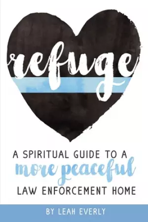 Refuge: A Spiritual Guide To A More Peaceful Law Enforcement Home