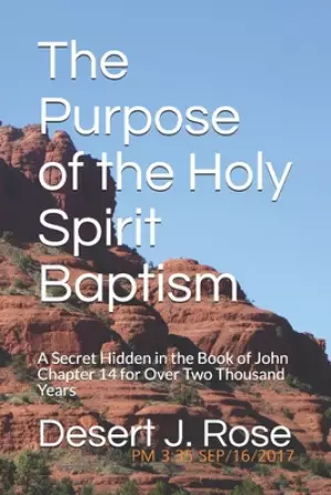 The Purpose of the Holy Spirit Baptism: A Secret Hidden in the Book of John Chapter 14 for Over Two Thousand Years