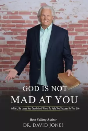 God Is Not Mad At You!: In Fact, He Loves You Dearly And Wants To Help You Succeed In This Life
