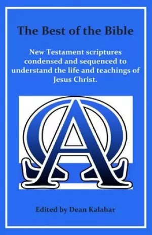 The Best of the Bible: New Testament scriptures condensed and sequenced to understand the life and teachings of Jesus Christ.