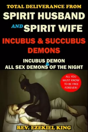 Total Deliverance from Spirit Husband and Spirit Wife, Incubus and Succubus Demons: Incubus Demon and All Sex Demons of the Night