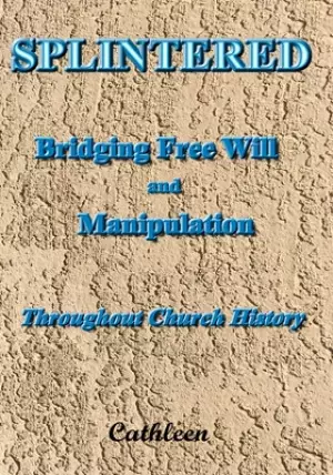 Splintered: Bridging Free Will and Manipulation: Throughout Church History