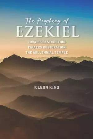 The Prophecy of Ezekiel: Judah's Destruction, Israel's Restoration and The Millennial Temple