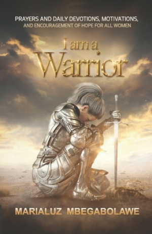 I Am a Warrior: Prayers and Daily Devotions, Motivations, and Encouragement of Hope for All Women