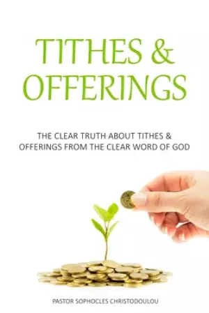 Tithes & Offerings: The Clear Truth About Tithes & Offerings From The Clear Word of GOD