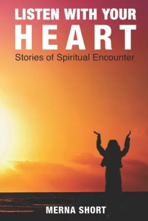 Listen With Your Heart: Stories of Spiritual Encounters
