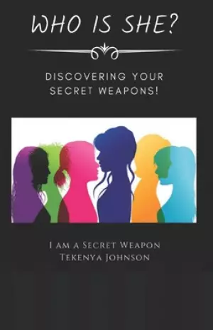 Who Is She?: Discovering Your Secret Weapons.