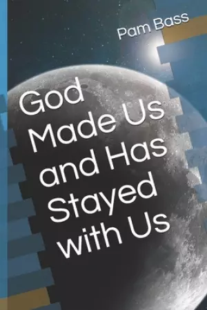 God Made Us and Has Stayed with Us