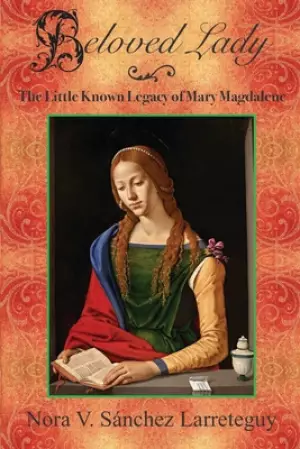 Beloved Lady: The Little Known Legacy of Mary Magdalene