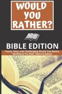 Would You Rather: Bible Edition - Funny, Easy, and Challenging Would You Rather Questions For Kids, Teens & Adults