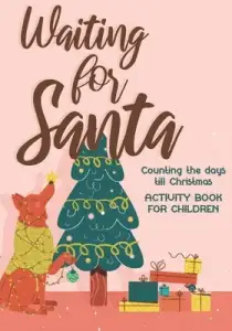 Waiting for Santa: Counting the Days till Christmas I Activity Book For Kids 4-8, Children & Toddlers I Mazes, Dot to Dot Puzzles, Word S