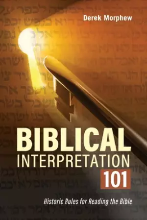 Biblical Interpretation 101 2nd Edition: Historic rules for reading the bible