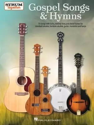 Gospel Songs & Hymns - Strum Together: 70 Songs with Lyrics, Melody Lines, and Chord Frames for Standard Ukulele, Baritone Ukulele, Guitar, Mandolin,