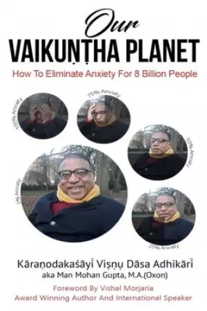Our Vaikuntha Planet: How to Eliminate Anxiety for 8 Billion People