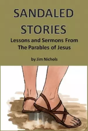Sandaled Stories: Lessons and Sermons From the Parables of Jesus