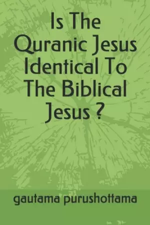 Is The Quranic Jesus Identical To The Biblical Jesus ?
