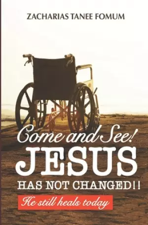 Come And See! Jesus Has Not Changed!!: He Still Heals Today