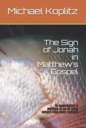 The Sign of Jonah in Matthew's Gospel: An examination of Matthew 12:38-45 using Ancient Bible Study methods
