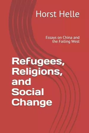 Refugees, Religions, and Social Change: Essays on China and the Failing West