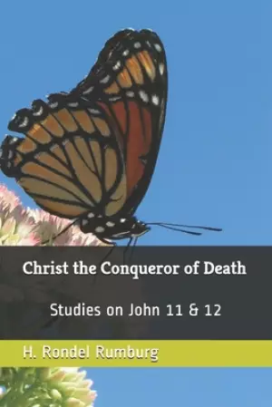 Christ the Conqueror of Death: Studies on John 11 & 12