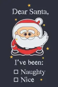 Dear santa, I've been: Naughty/Nice: Funny Santa List For Children And Adults With Cute Little Santa Perfect As Christmas Gift 6x9