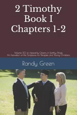 2 Timothy Book I: Chapters 1-2: Volume 20 of Heavenly Citizens in Earthly Shoes, An Exposition of the Scriptures for Disciples and Young