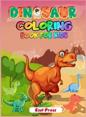 Dinosaur Coloring Book for Kids: Simple, Cute and Fun Dinosaur Coloring Book for Boys, Girls, Toddlers, Preschoolers