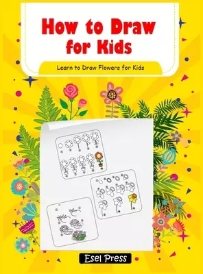 How to Draw Learn to Draw Flowers for Kids: How to Draw Beginners kids Learn to Draw Book for Kids Drawing Flowers Book