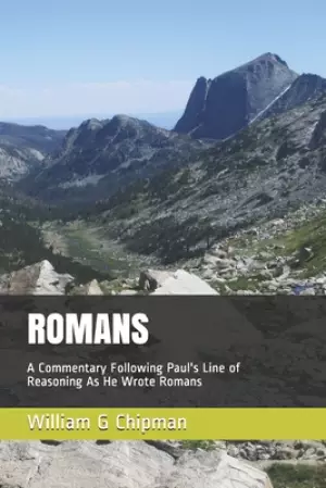Romans: A Commentary Following Paul's Line of Reasoning As He Wrote Romans