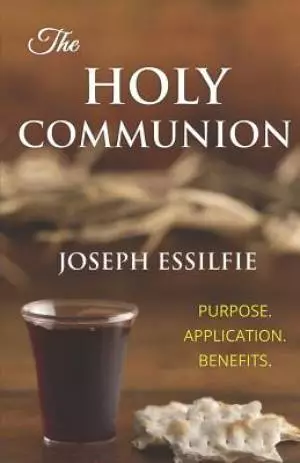 The Holy Communion: Purpose. Application. Benefits