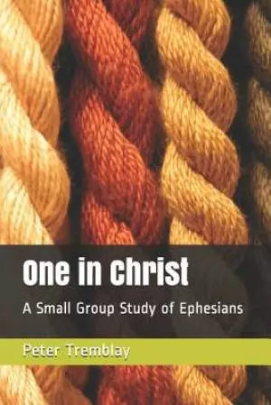 One in Christ: A Small Group Study of Ephesians