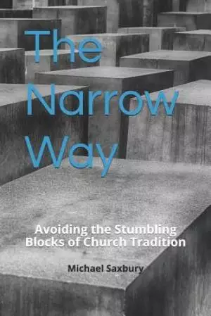 The Narrow Way: Avoiding the Stumbling Blocks of Church Tradition