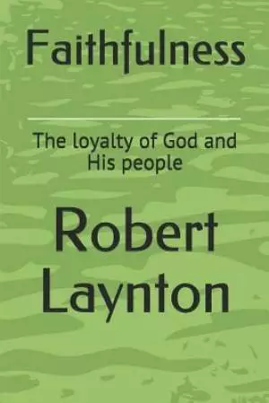 Faithfulness: The loyalty of God and His people