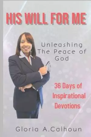 His Will for Me: Unleashing the Peace of God: 36 Days of Inspirational Devotions