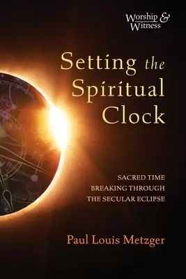 Setting the Spiritual Clock: Sacred Time Breaking Through the Secular Eclipse