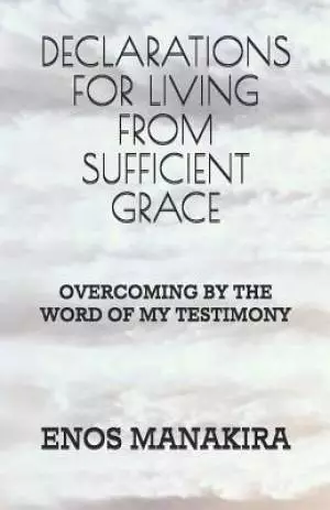 Declarations for Living from Sufficient Grace: Overcoming by the Word of My Testimony