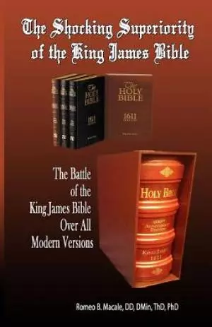 The Shocking Superiority of the King James Bible: The King James Bible's Battle Over the Modern Bible Versions