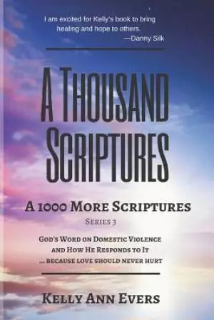 A Thousand Scriptures: A 1000 More Scriptures: God's Word on Domestic Violence ... Because Love Should Never Hurt!