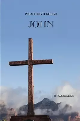 Preaching Through John: Exegetical Sermons through the Gospel of John