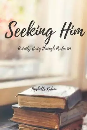 Seeking Him: A Study of Psalm 119