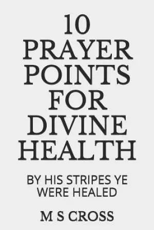 10 Prayer Points for Divine Health: By His Stripes Ye Were Healed