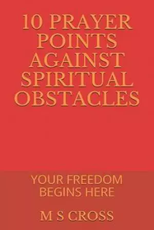 10 Prayer Points Against Spiritual Obstacles: Your Freedom Begins Here