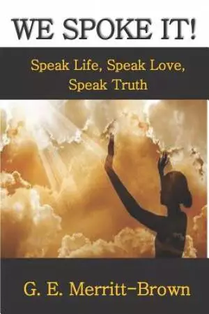 We Spoke It!: Speak Life, Speak Love, Speak Truth