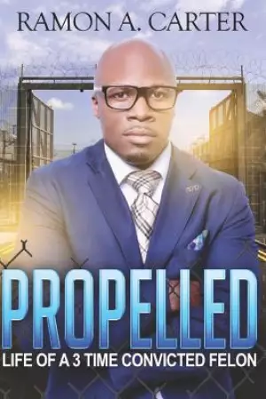 Propelled: Life of a 3-Time Convicted Felon