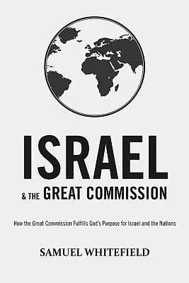 Israel and the Great Commission: How the Great Commission Fulfills God's Purpose for Israel and the Nations