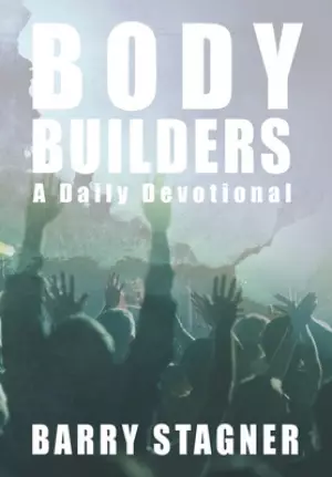 Body Builders: Daily Exhortations to Stretch, Strengthen and Build Up Your Faith