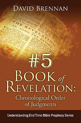 # 5: Book of Revelation: Chronological Order of Judgments: Understanding End Time Bible Prophecy
